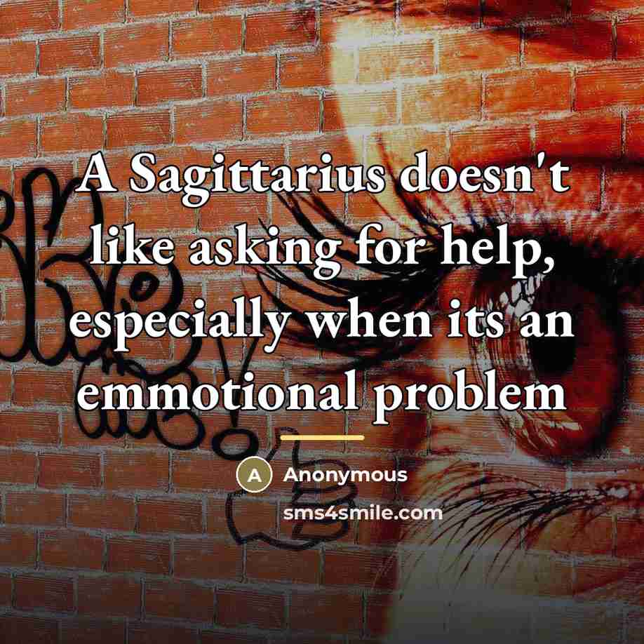 “A Sagittarius doesn't like asking for help, especially when its…” quote by Anonymous
