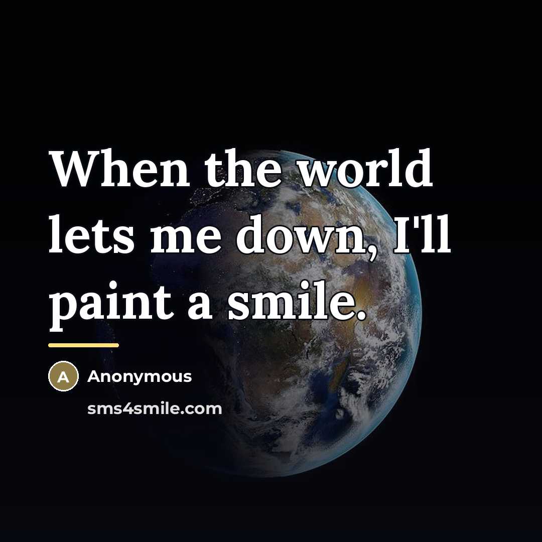 “When the world lets me down, I'll paint a smile.…” quote by Anonymous