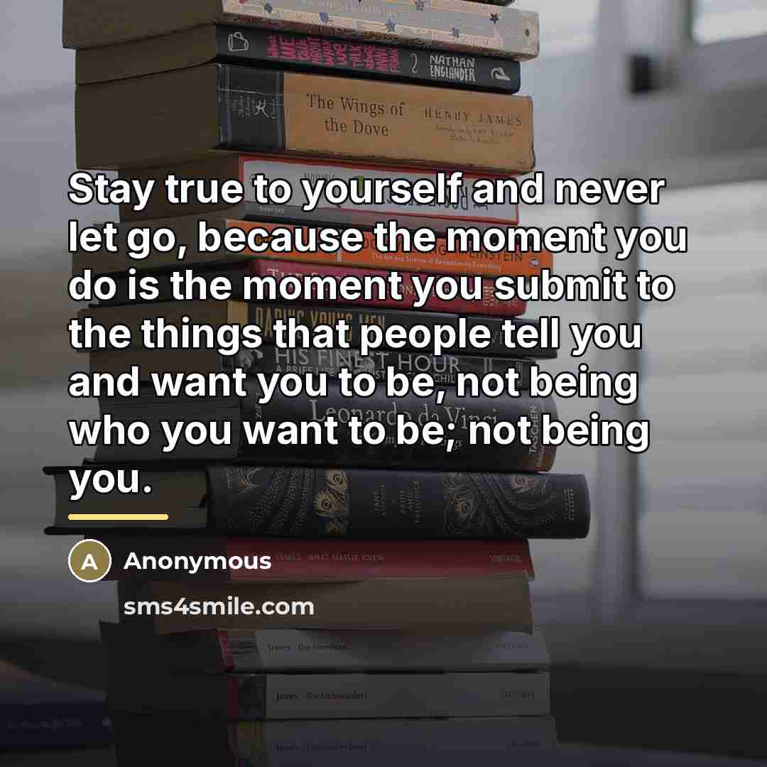 “Stay true to yourself and never let go, because the…” quote by Anonymous