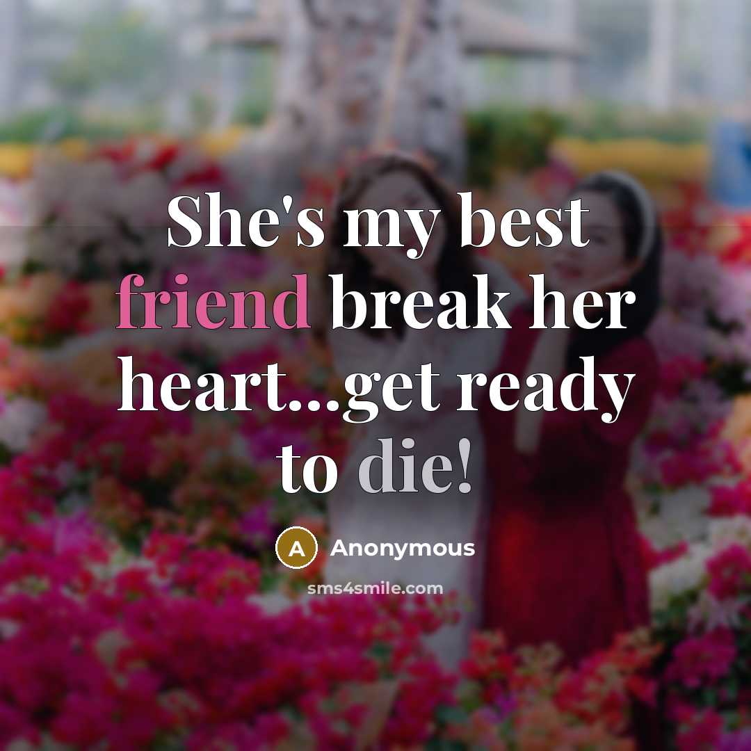 “She's my best friend break her heart...get ready to die!” quote by Anonymous