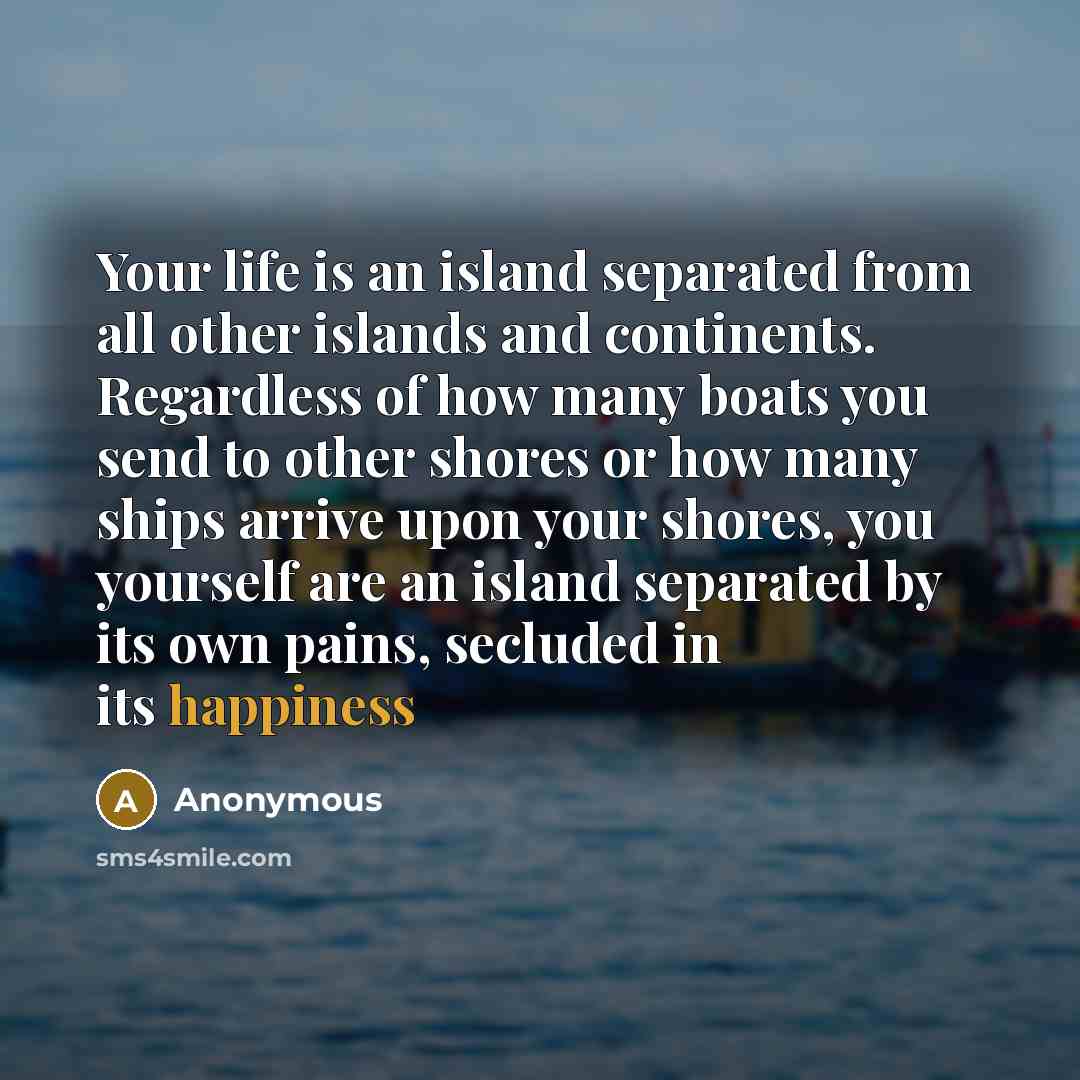 “Your life is an island separated from all other islands…” quote by Anonymous