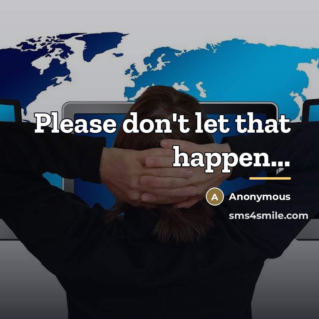“Please don't let that happen...…” quote by Anonymous