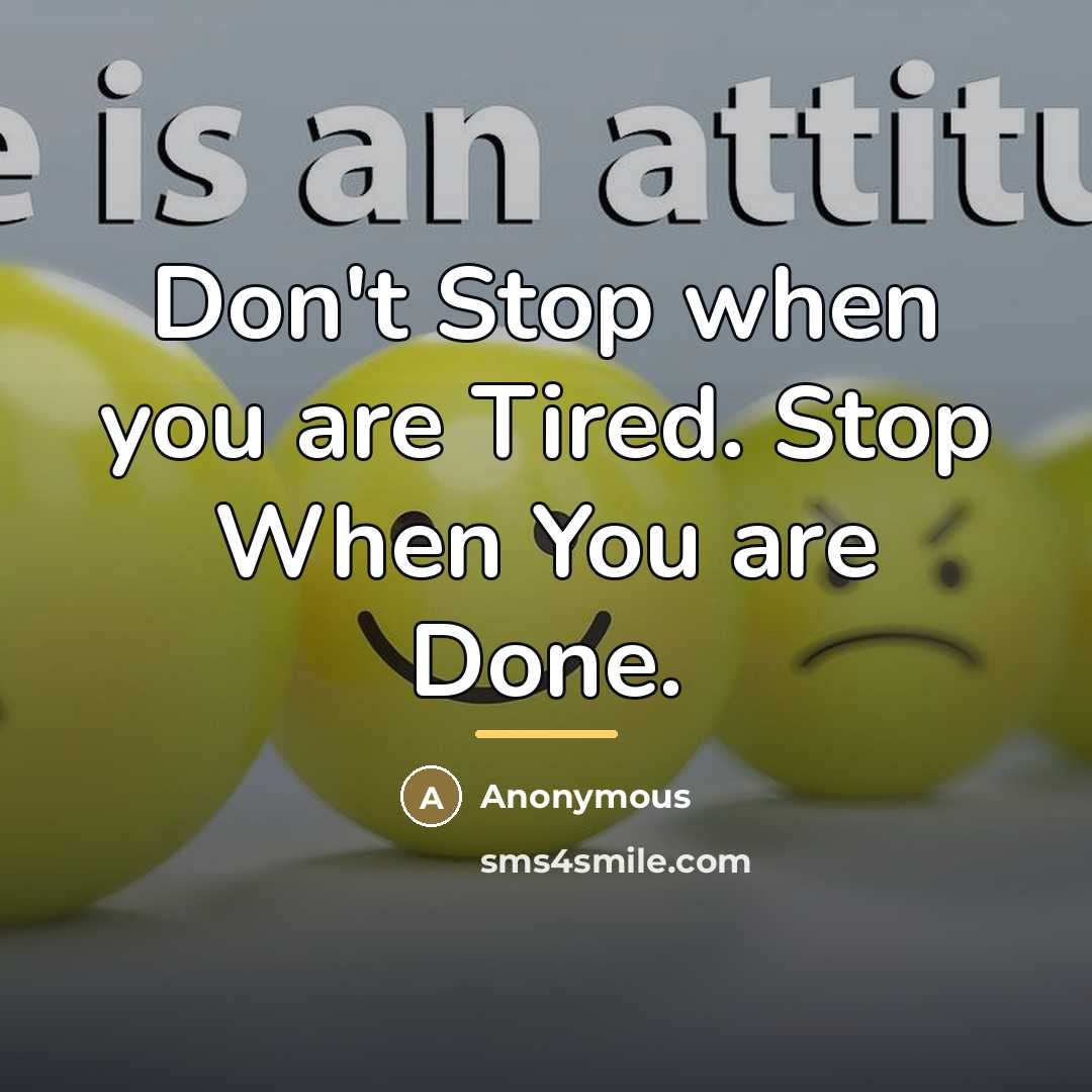 “Don't Stop when you are Tired. Stop When You are…” quote by Anonymous