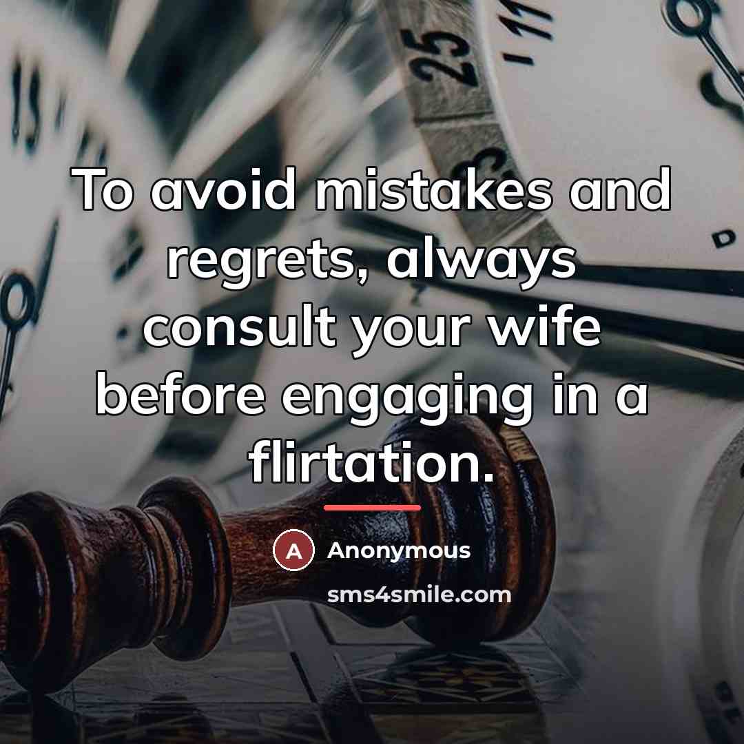 “To avoid mistakes and regrets, always consult your wife before…” quote by Anonymous