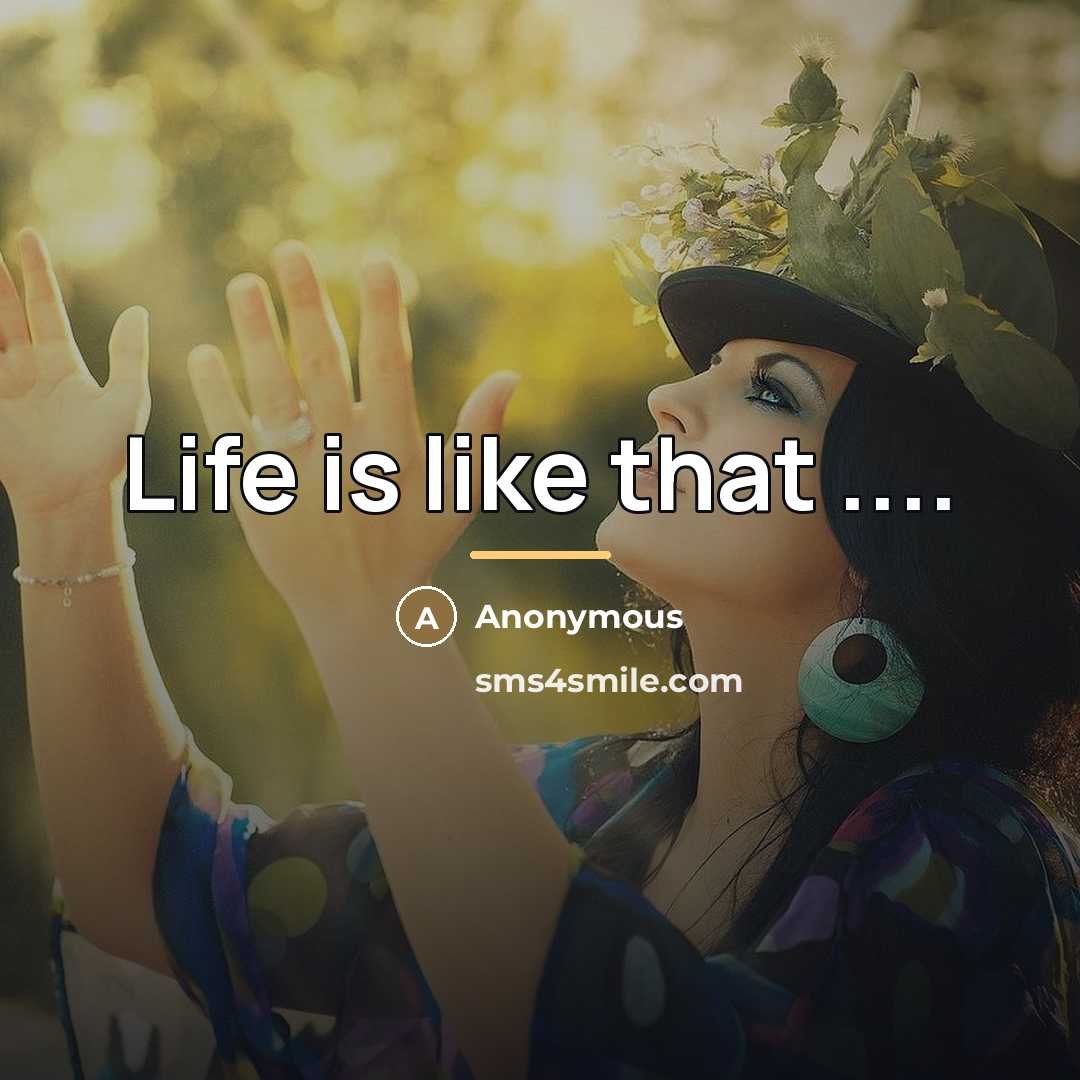 “Life is like that ....…” quote by Anonymous