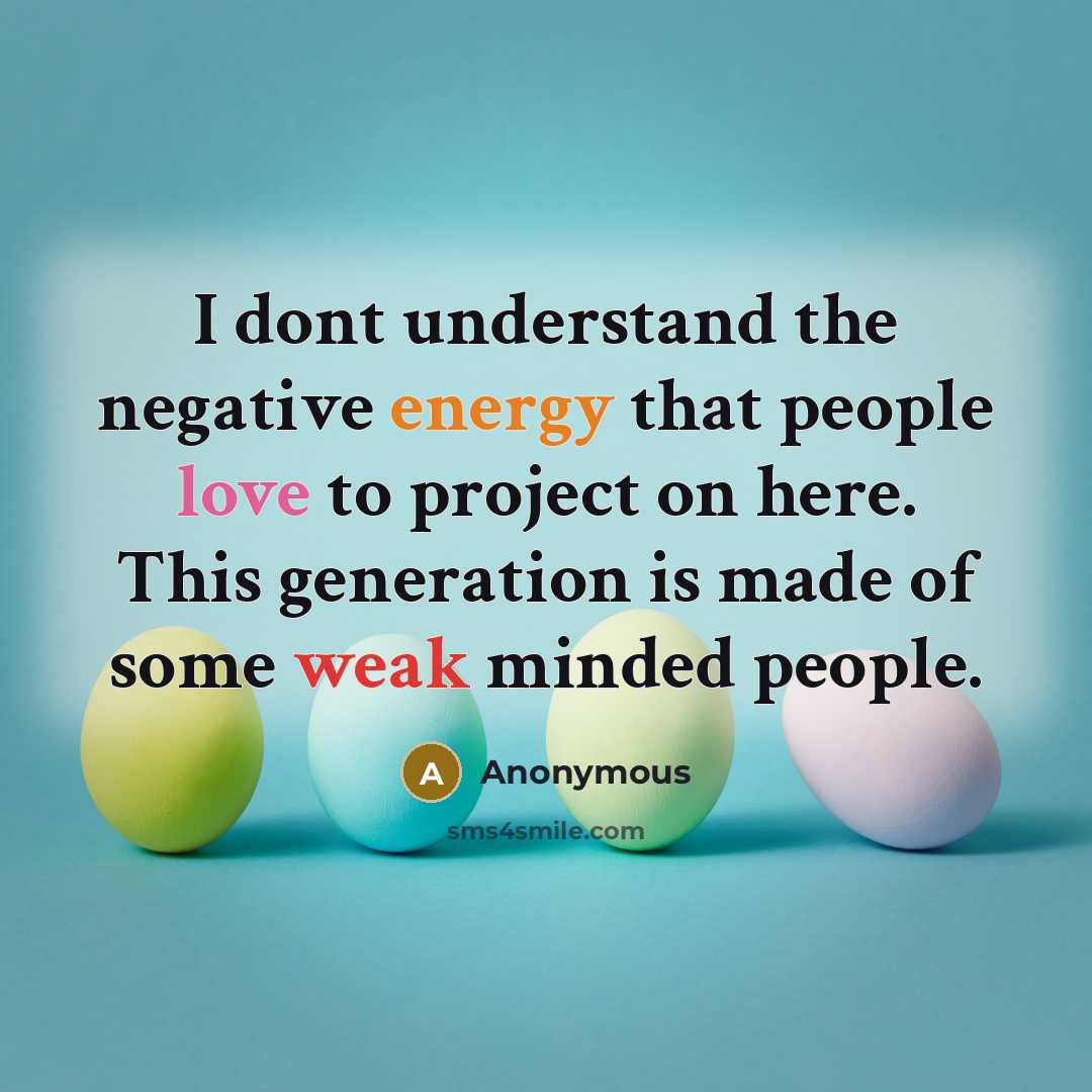 “I dont understand the negative energy that people love to project on here. This generation is made of some weak minded people.” quote by Anonymous