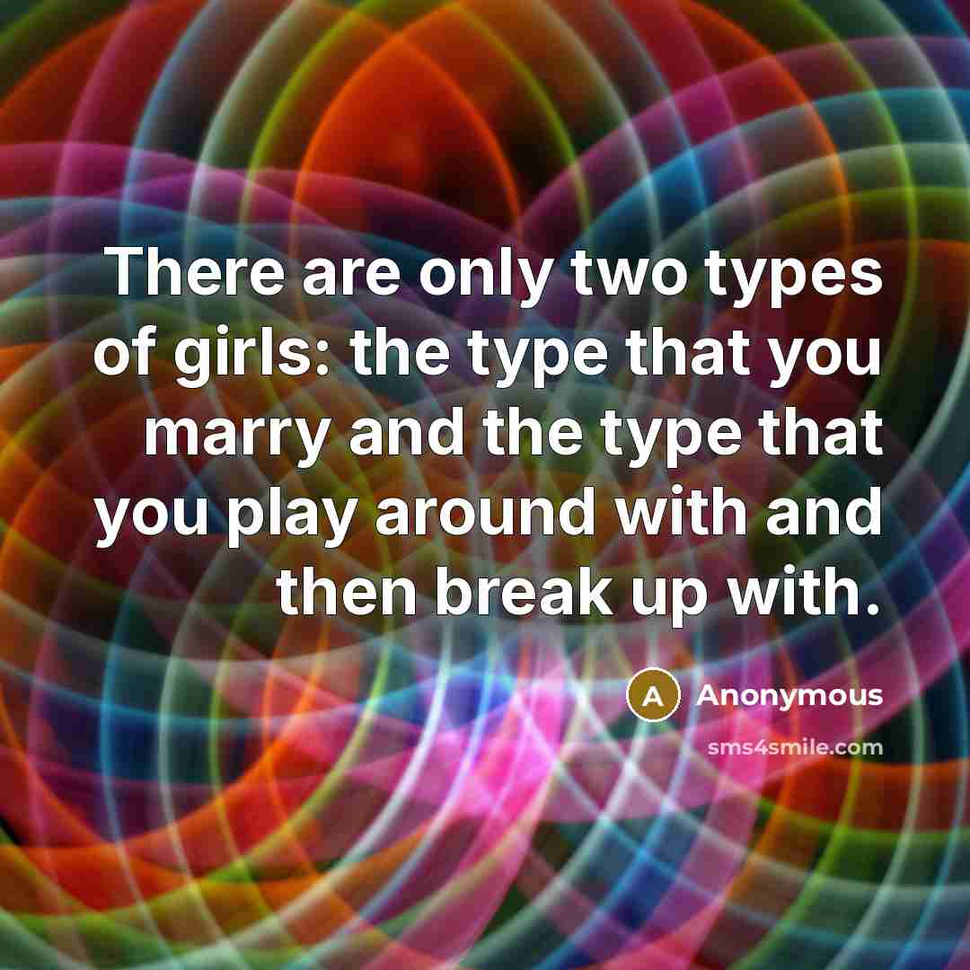“There are only two types of girls: the type that…” quote by Anonymous