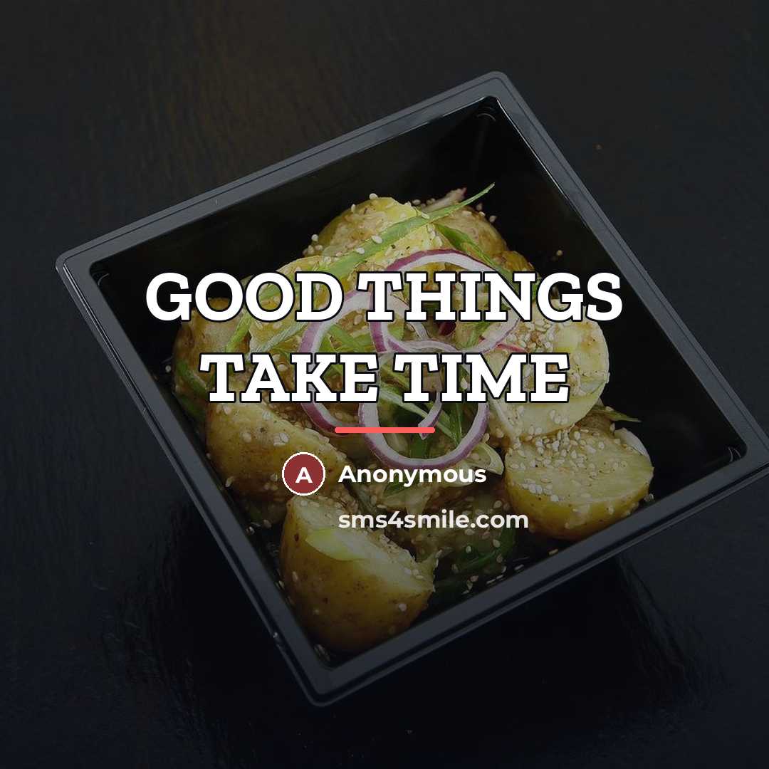 “GOOD THINGS TAKE TIME…” quote by Anonymous