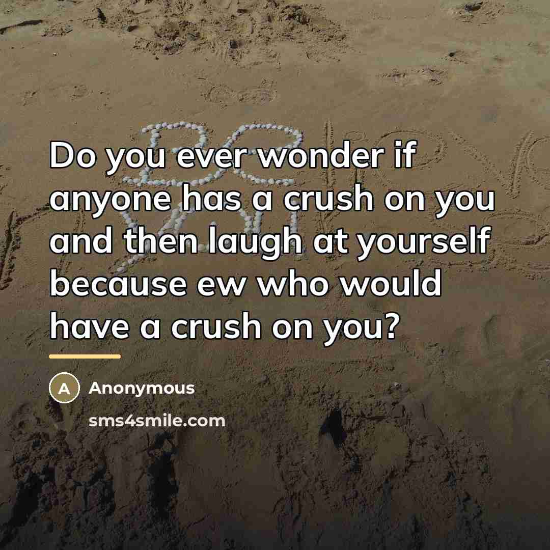 “Do you ever wonder if anyone has a crush on…” quote by Anonymous