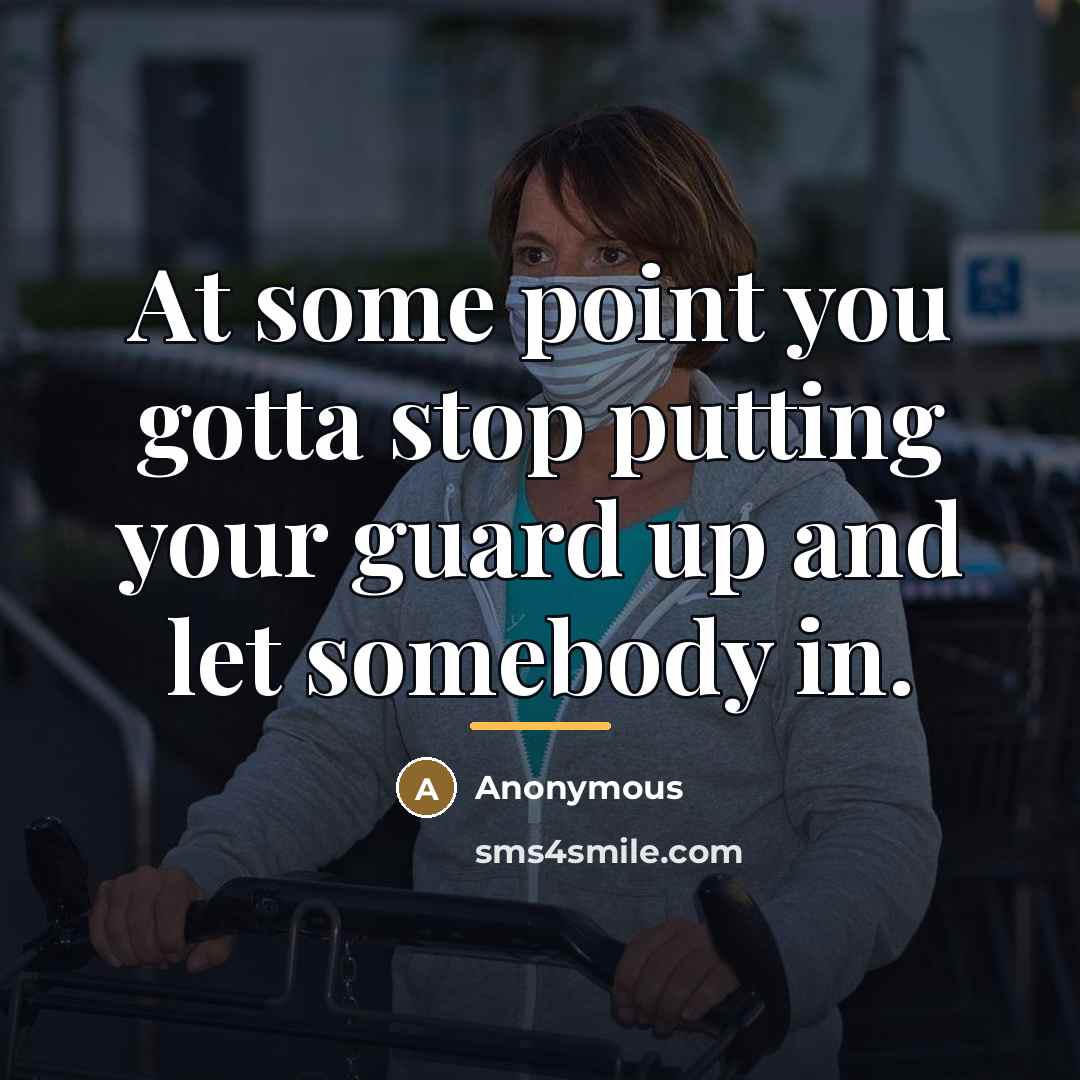 “At some point you gotta stop putting your guard up…” quote by Anonymous