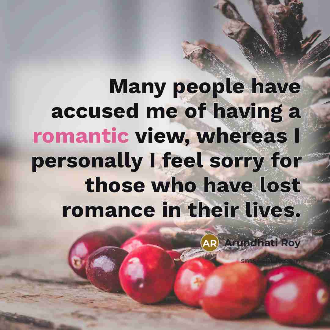 “Many people have accused me of having a romantic view,…” quote by Arundhati Roy