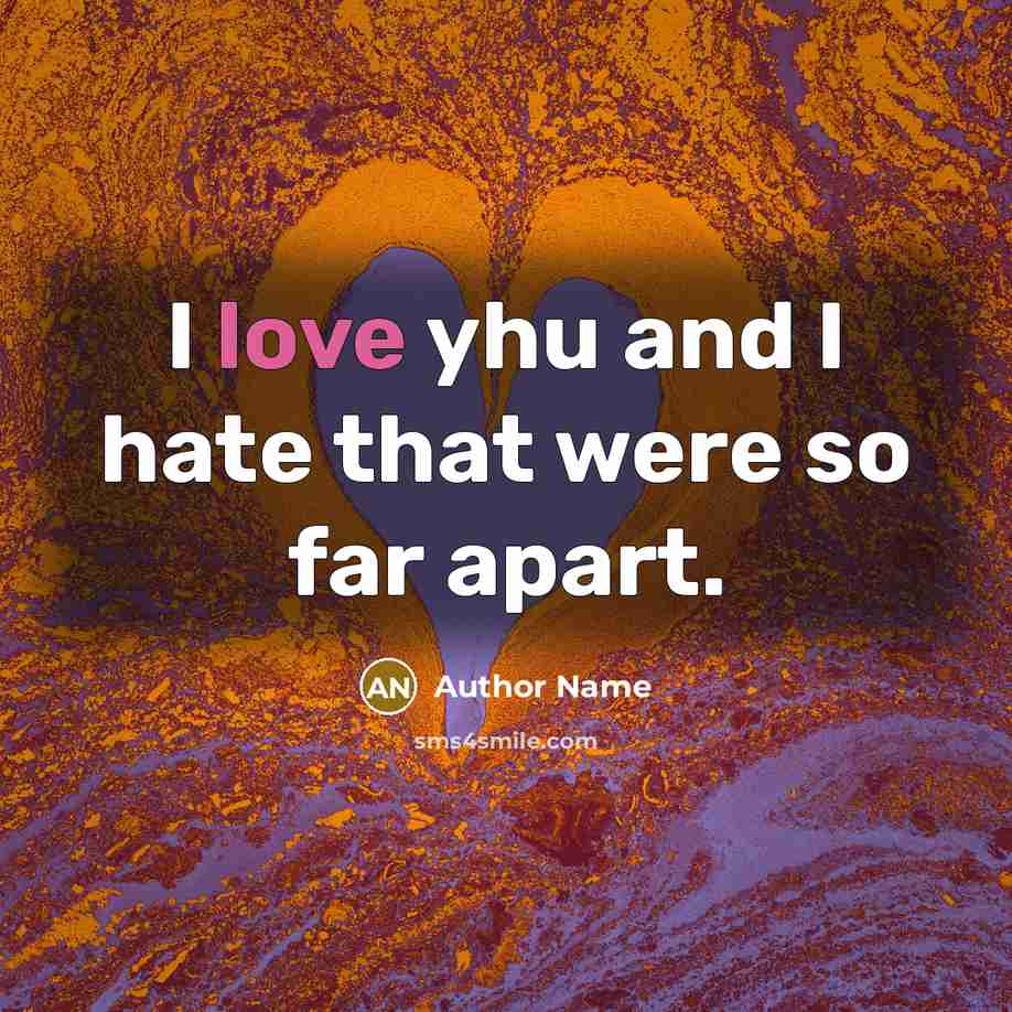 “I love yhu and I hate that were so far apart.” quote by Author Name