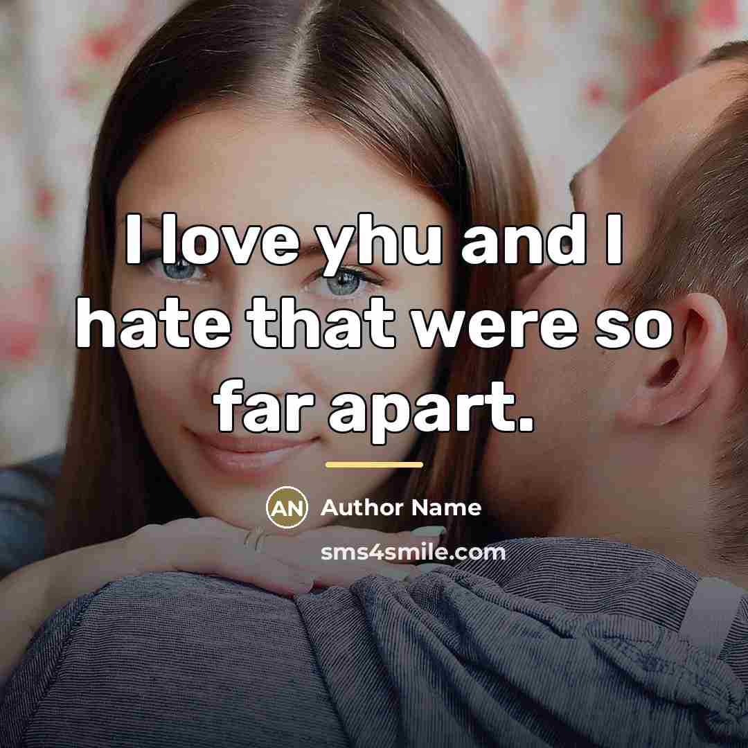 “I love yhu and I hate that were so far…” quote by Author Name