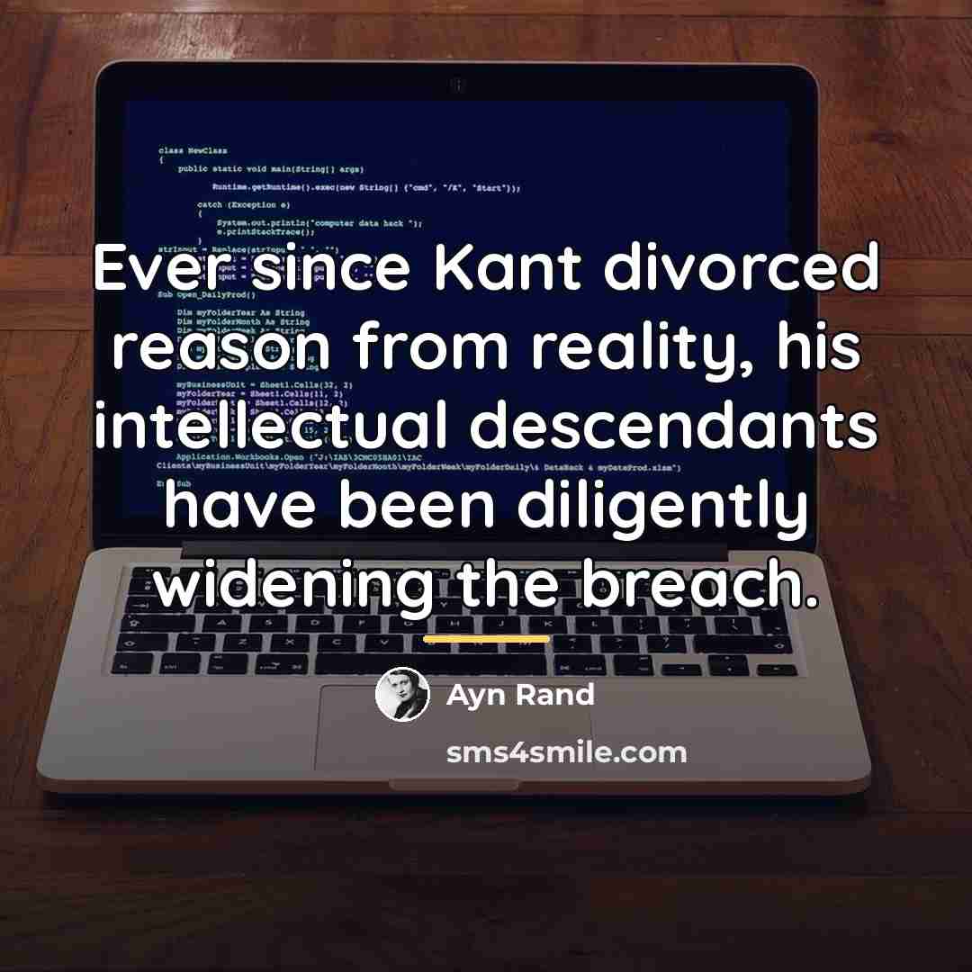 “Ever since Kant divorced reason from reality, his intellectual descendants…” quote by Ayn Rand