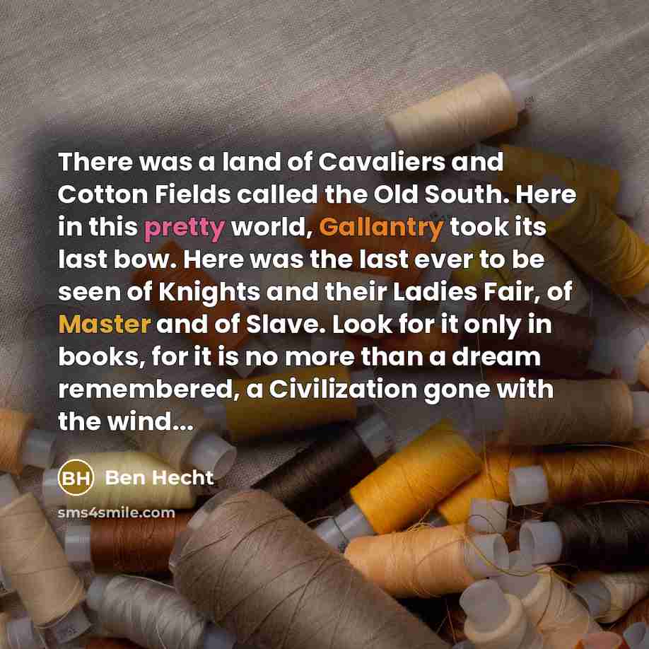 “There was a land of Cavaliers and Cotton Fields called…” quote by Ben Hecht