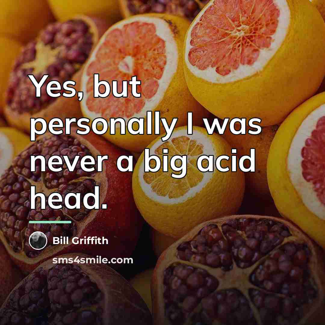 “Yes, but personally I was never a big acid head.…” quote by Bill Griffith