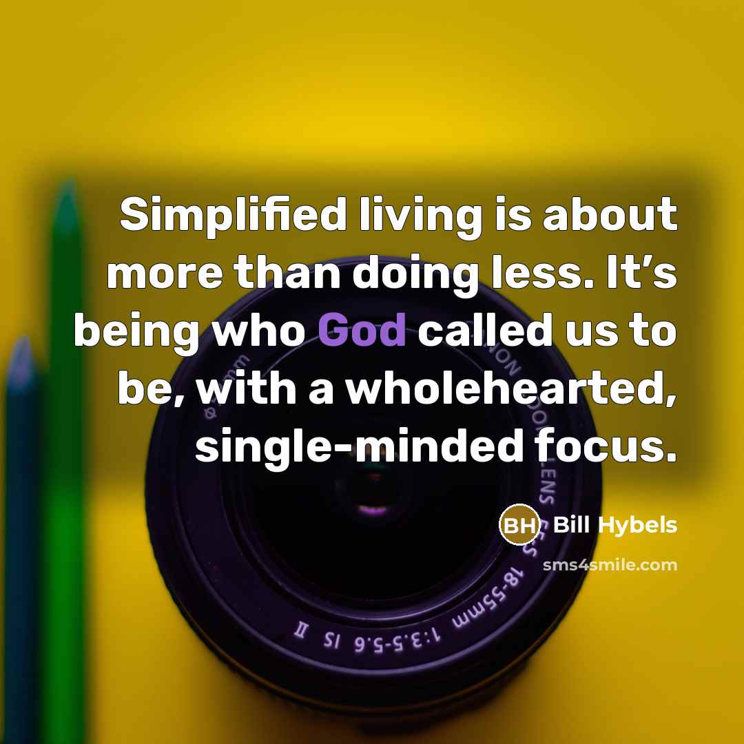 “Simplified living is about more than doing less. It’s being…” quote by Bill Hybels
