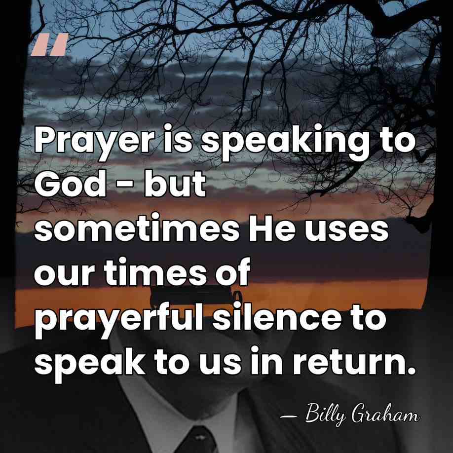 Prayer is speaking to God - but sometimes He uses our times&hellip; - Billy Graham