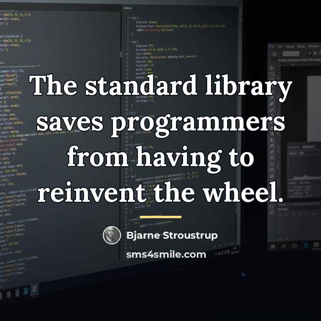 “The standard library saves programmers from having to reinvent the…” quote by Bjarne Stroustrup