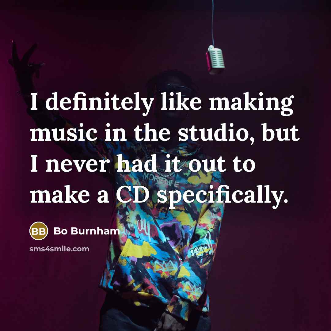 “I definitely like making music in the studio, but I…” quote by Bo Burnham