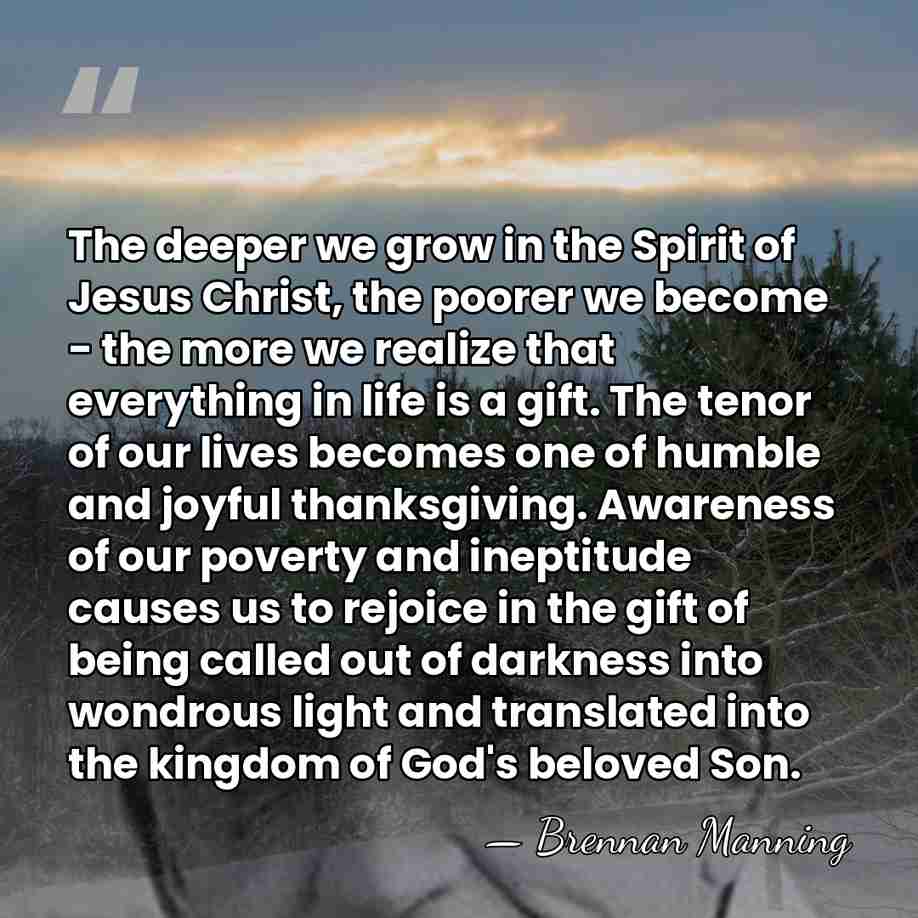 The deeper we grow in the Spirit of Jesus Christ, the poorer&hellip; - Brennan Manning