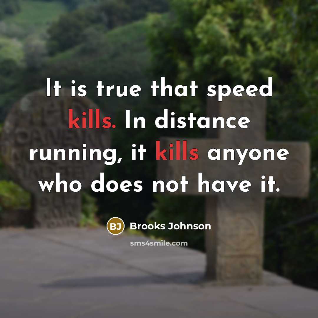 “It is true that speed kills. In distance running, it…” quote by Brooks Johnson