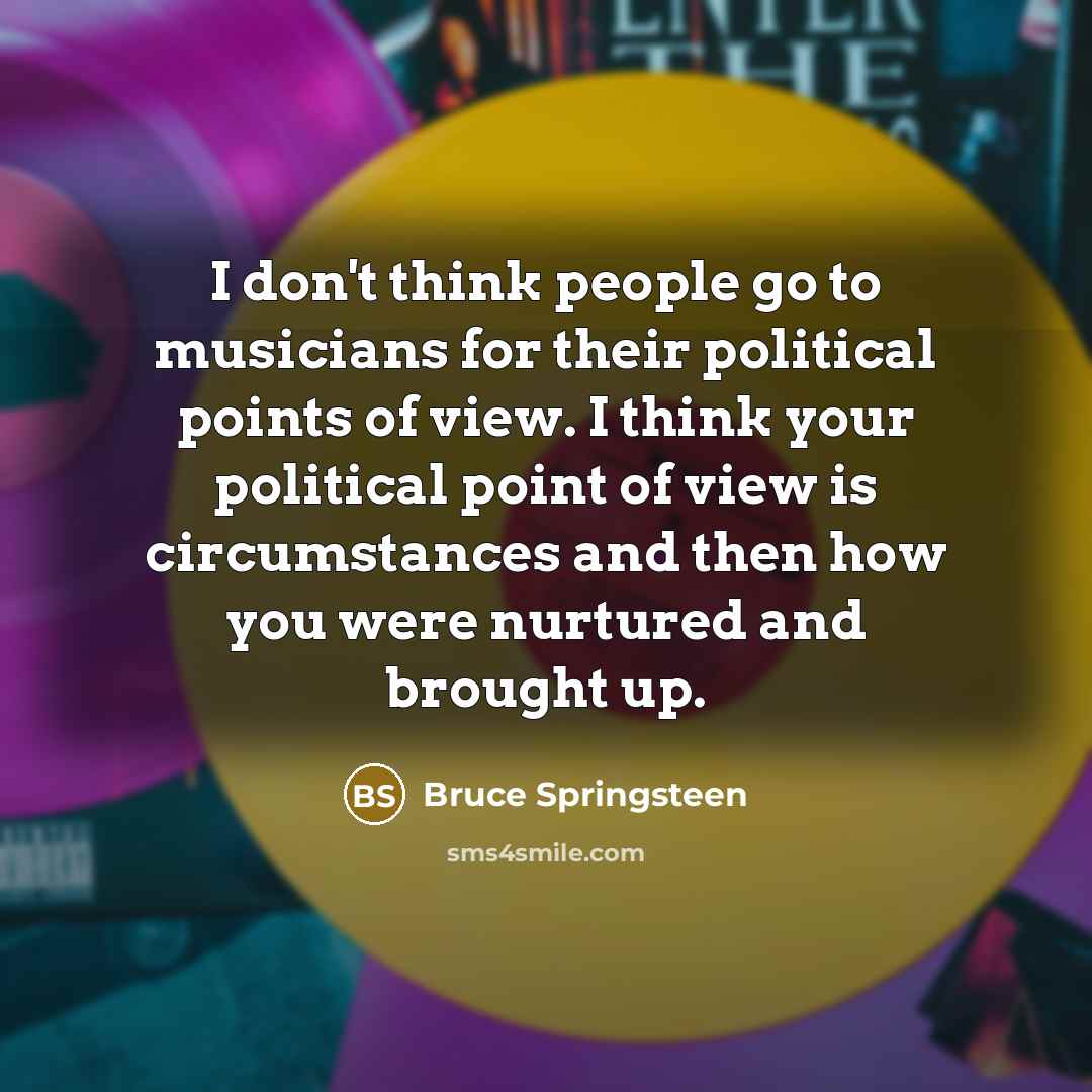 “I don't think people go to musicians for their political…” quote by Bruce Springsteen