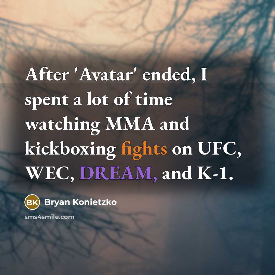 “After 'Avatar' ended, I spent a lot of time watching MMA and kickboxing fights on UFC, WEC, DREAM, and K-1.” quote by Bryan Konietzko