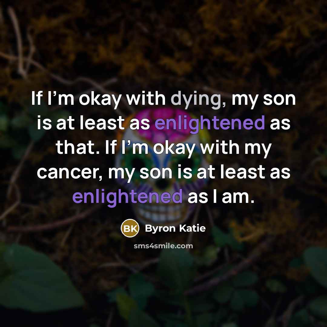 “If I'm okay with dying, my son is at least…” quote by Byron Katie