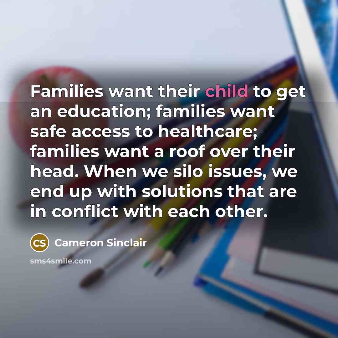 “Families want their child to get an education; families want…” quote by Cameron Sinclair