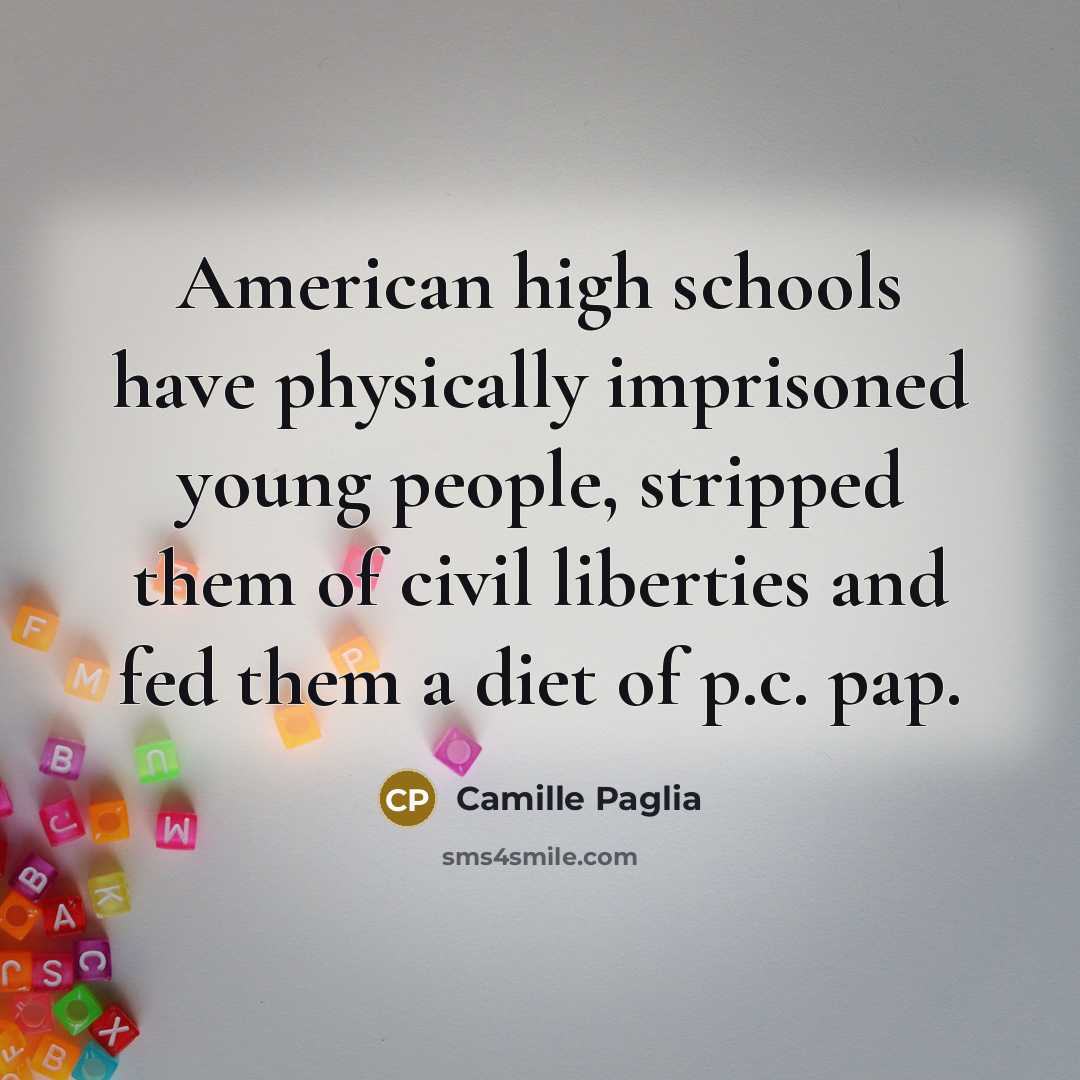 “American high schools have physically imprisoned young people, stripped them…” quote by Camille Paglia