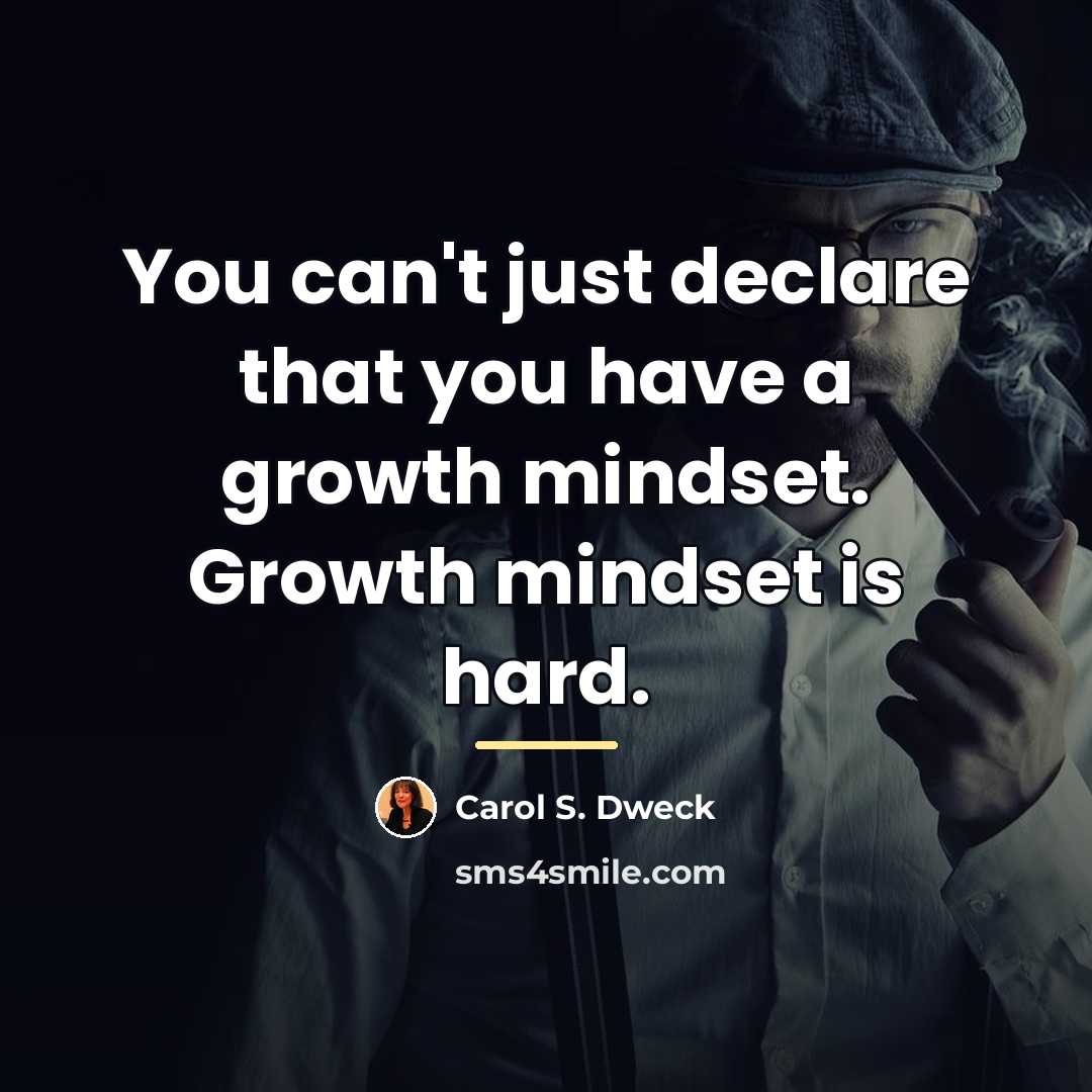 “You can't just declare that you have a growth mindset.…” quote by Carol S. Dweck