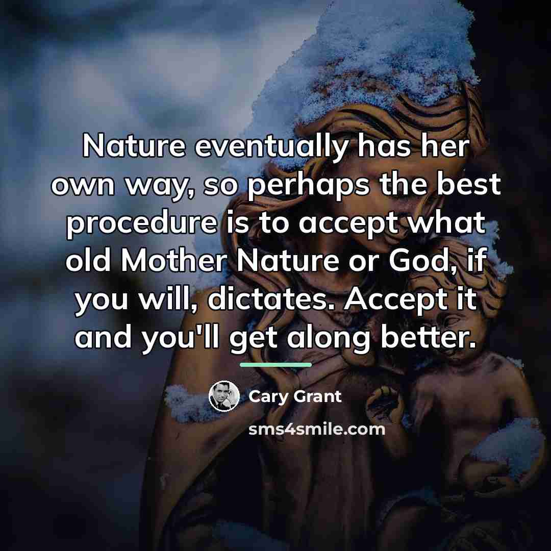 “Nature eventually has her own way, so perhaps the best…” quote by Cary Grant