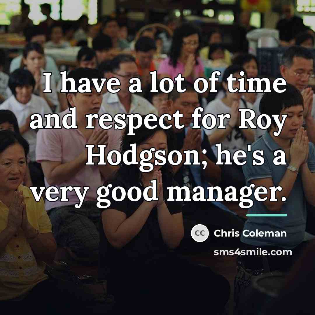 “I have a lot of time and respect for Roy…” quote by Chris Coleman