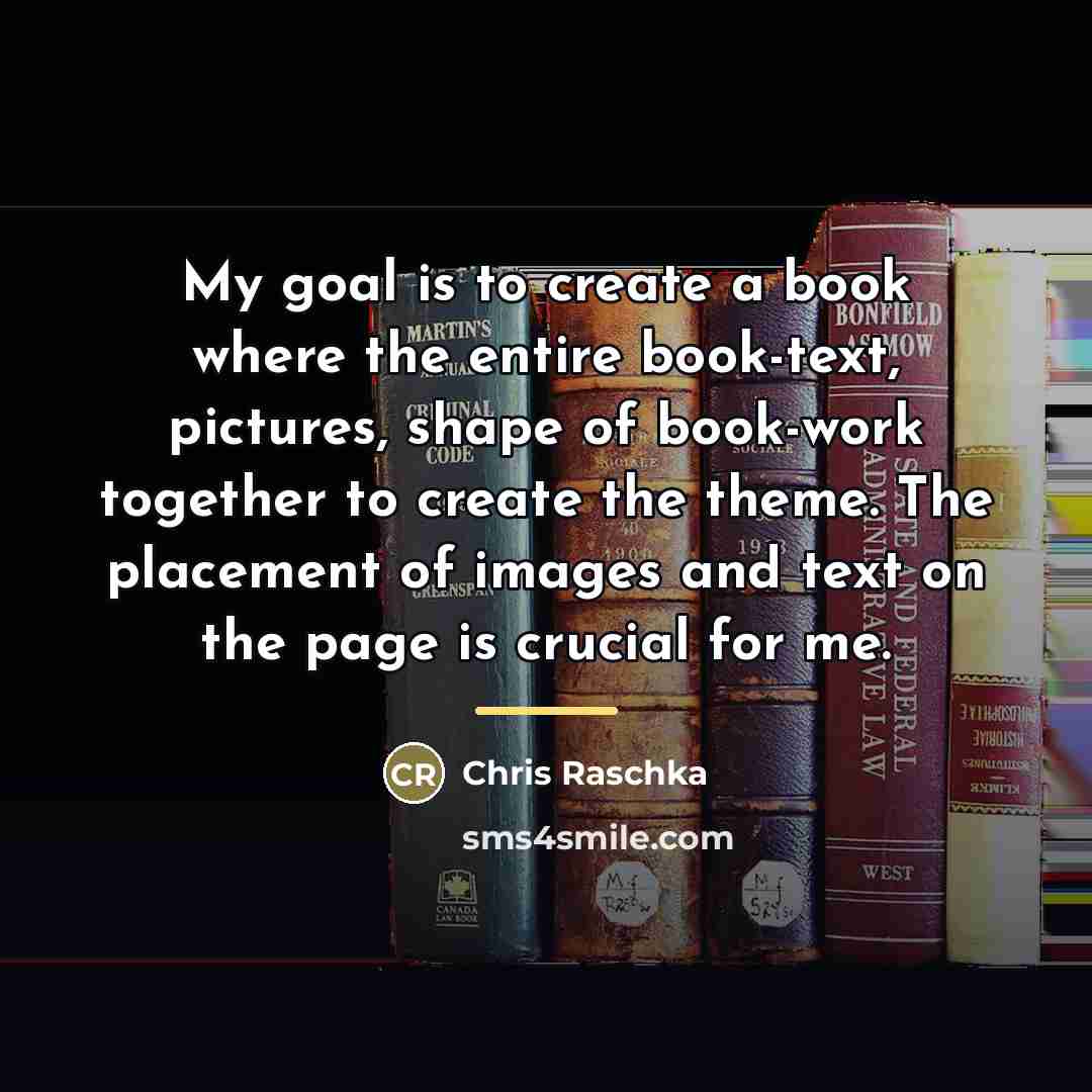 “My goal is to create a book where the entire…” quote by Chris Raschka