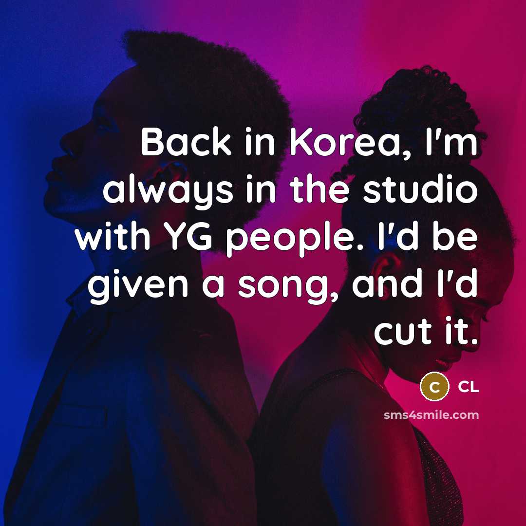 “Back in Korea, I'm always in the studio with YG…” quote by CL