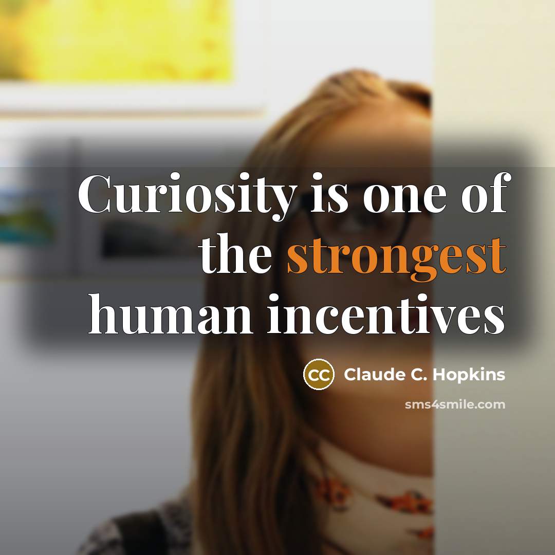 “Curiosity is one of the strongest human incentives…” quote by Claude C. Hopkins