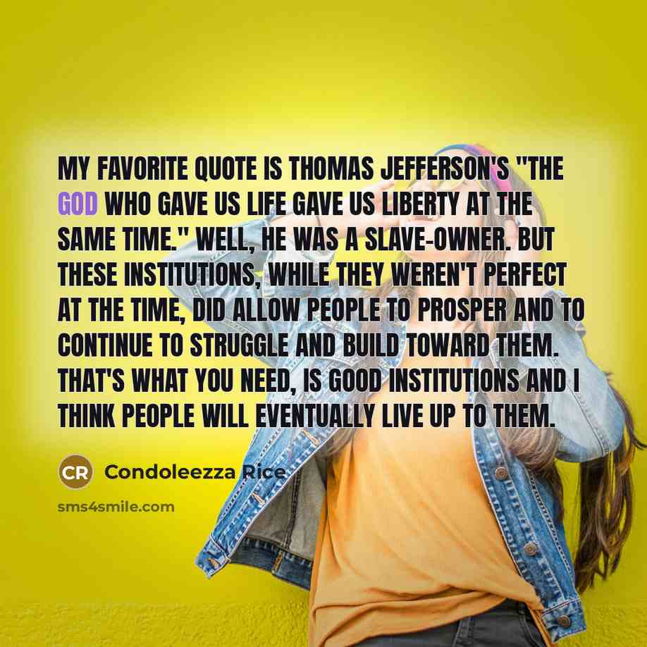 “My favorite quote is Thomas Jefferson`s "The God who gave…” quote by Condoleezza Rice