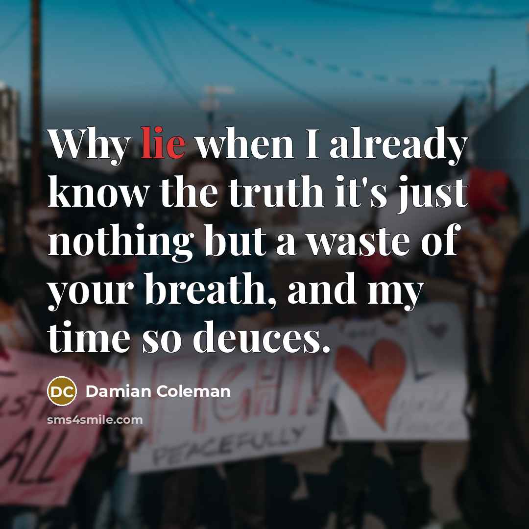 “Why lie when I already know the truth it's just…” quote by Damian Coleman