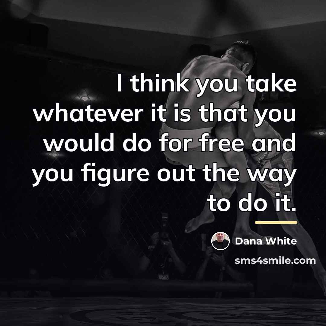 “I think you take whatever it is that you would…” quote by Dana White