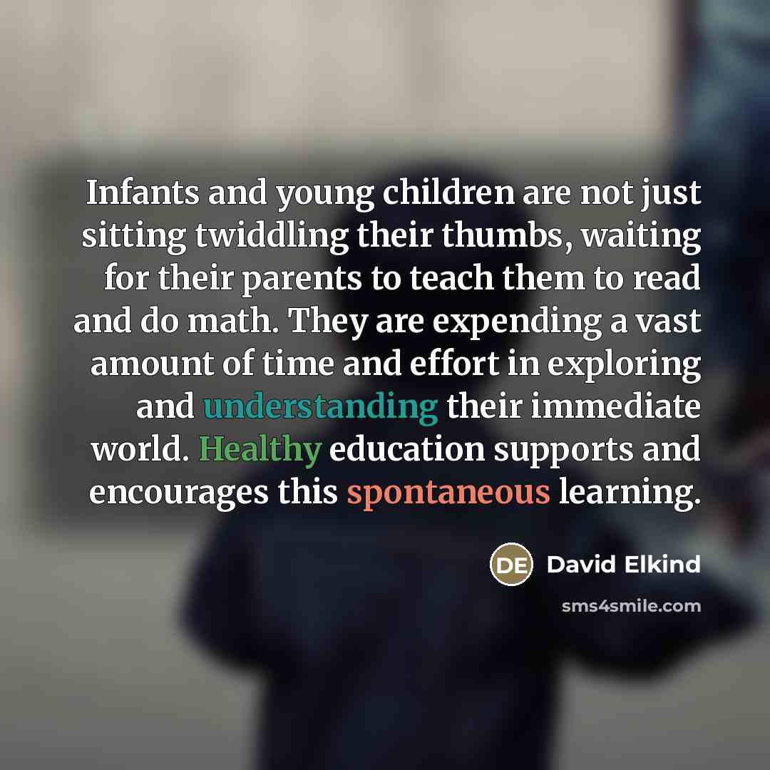 “Infants and young children are not just sitting twiddling their…” quote by David Elkind