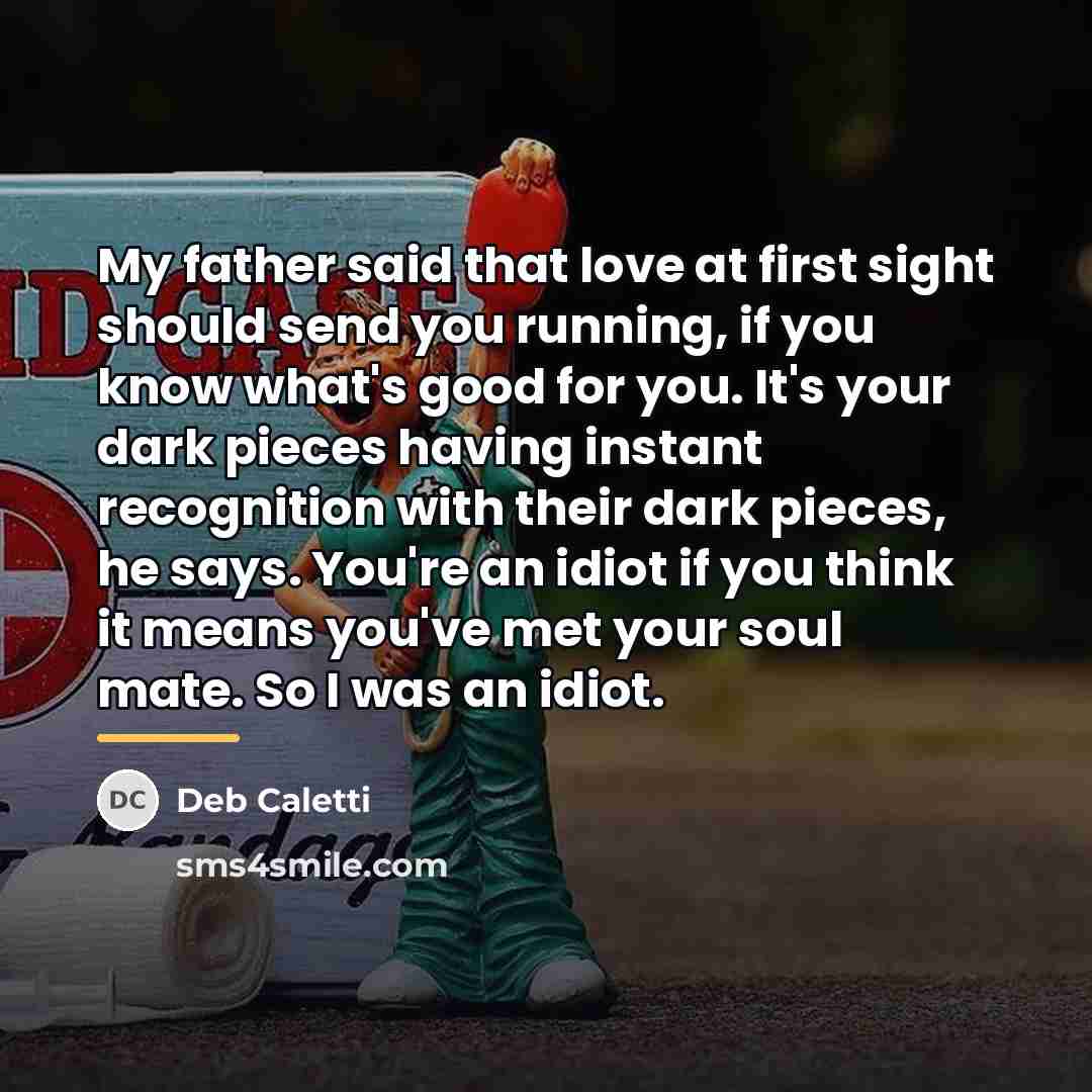 “My father said that love at first sight should send…” quote by Deb Caletti