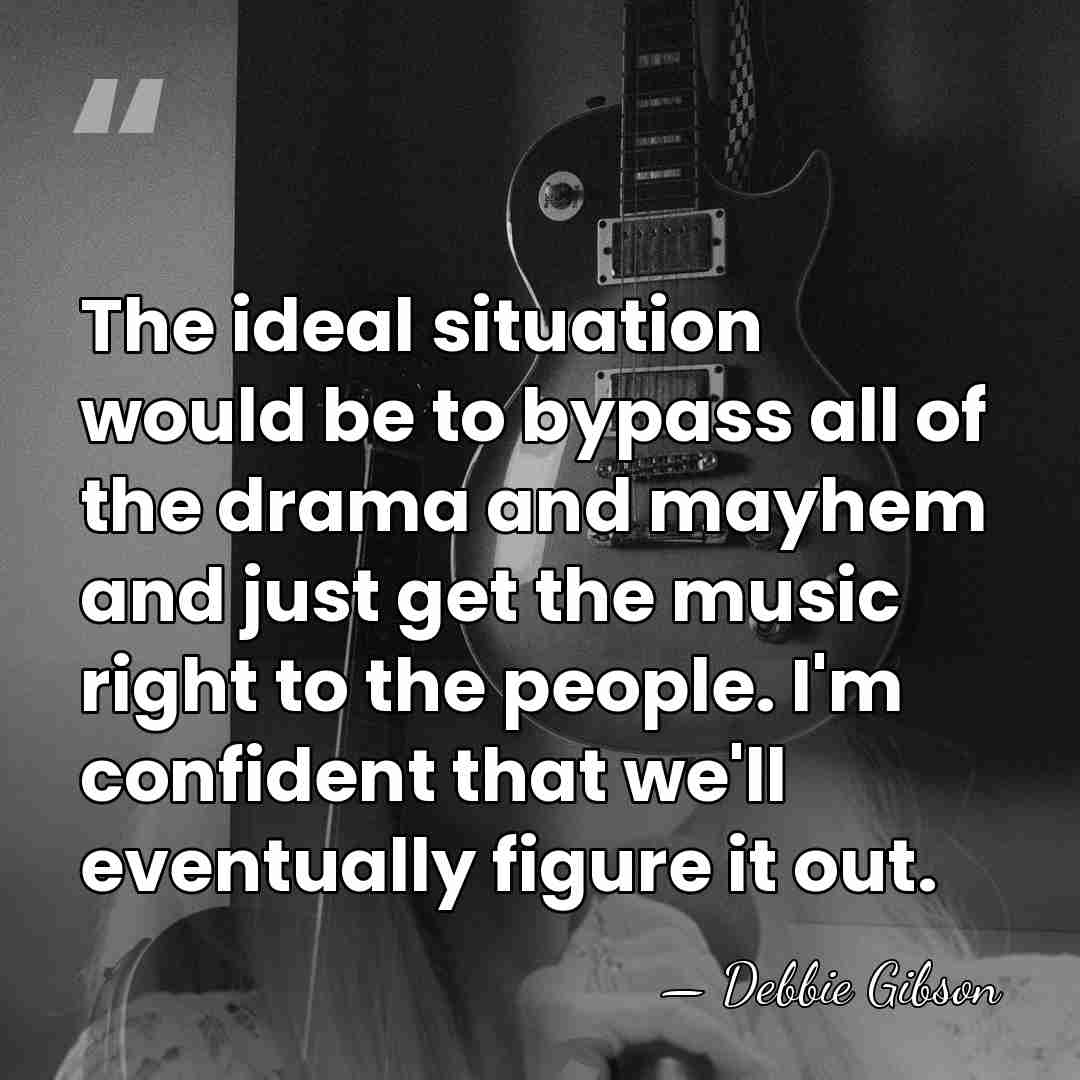 The ideal situation would be to bypass all of the drama and&hellip; - Debbie Gibson