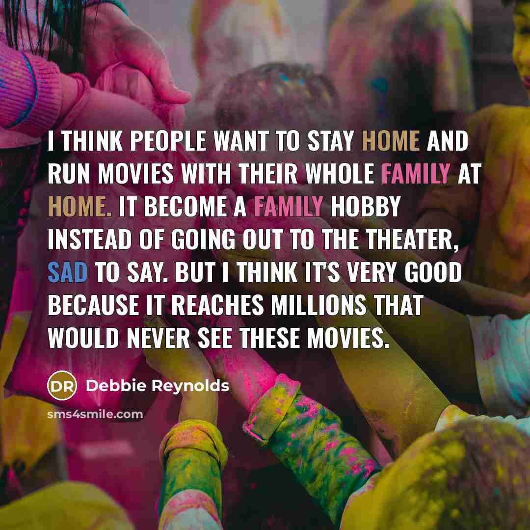 “I think people want to stay home and run movies…” quote by Debbie Reynolds