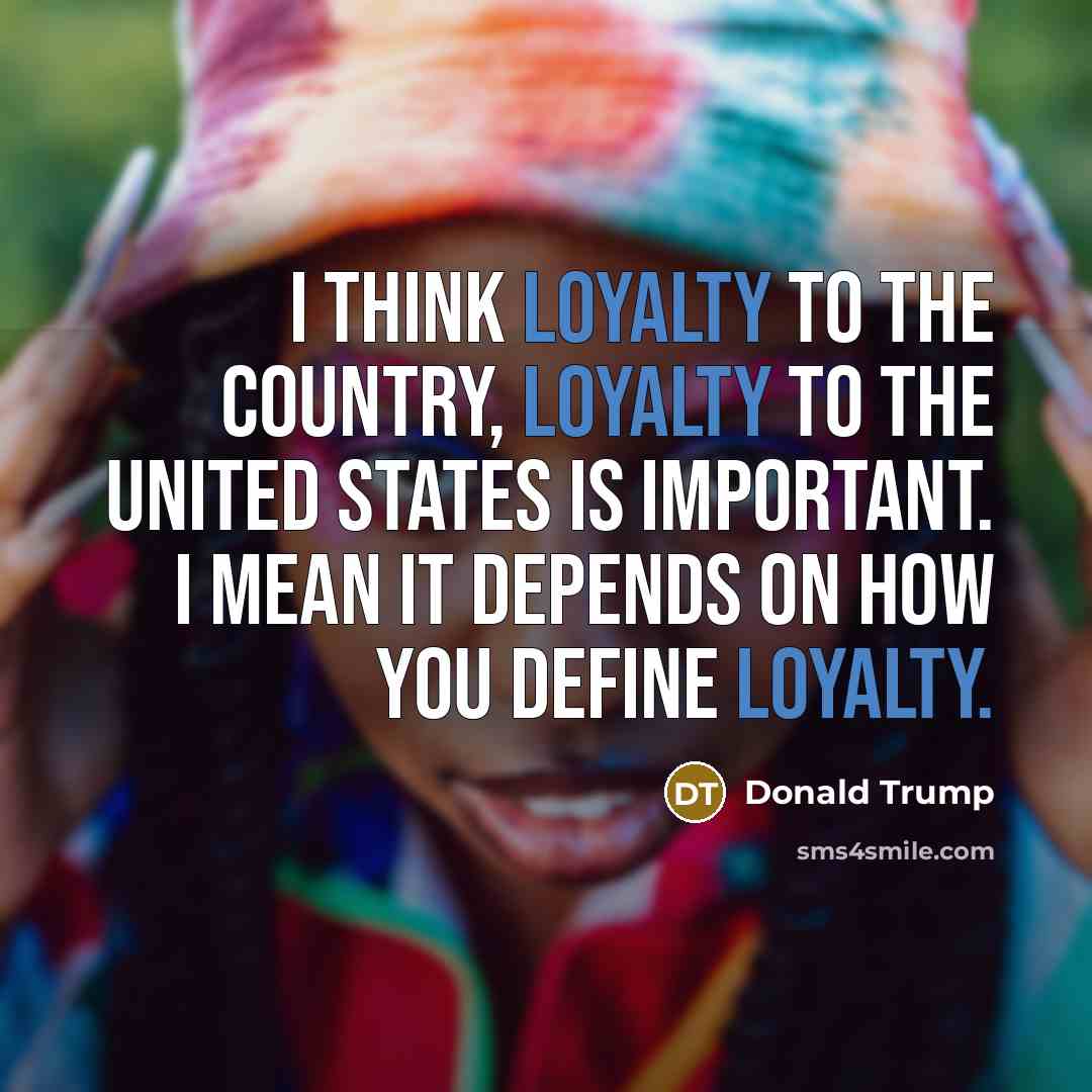 “I think loyalty to the country, loyalty to the United…” quote by Donald Trump
