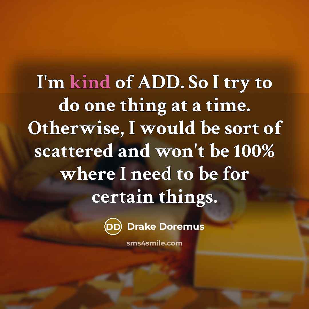 “I'm kind of ADD. So I try to do one…” quote by Drake Doremus