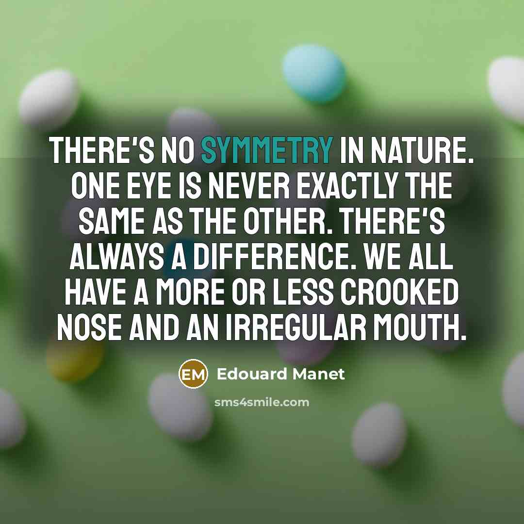 “There's no symmetry in nature. One eye is never exactly…” quote by Edouard Manet