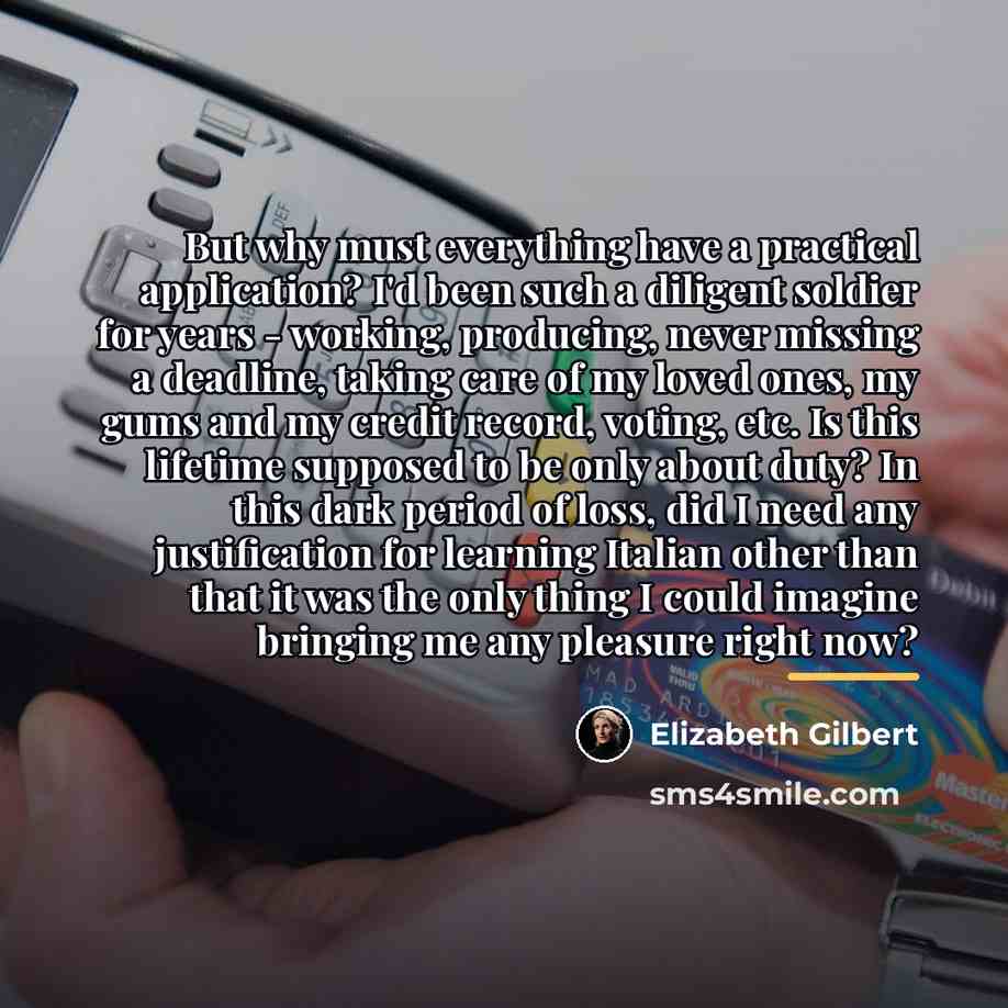 “But why must everything have a practical application? I'd been…” quote by Elizabeth Gilbert