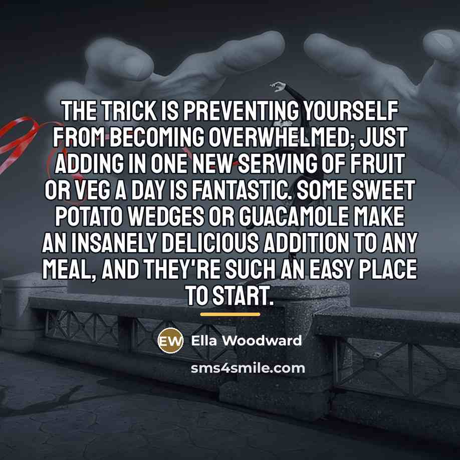 “The trick is preventing yourself from becoming overwhelmed; just adding…” quote by Ella Woodward