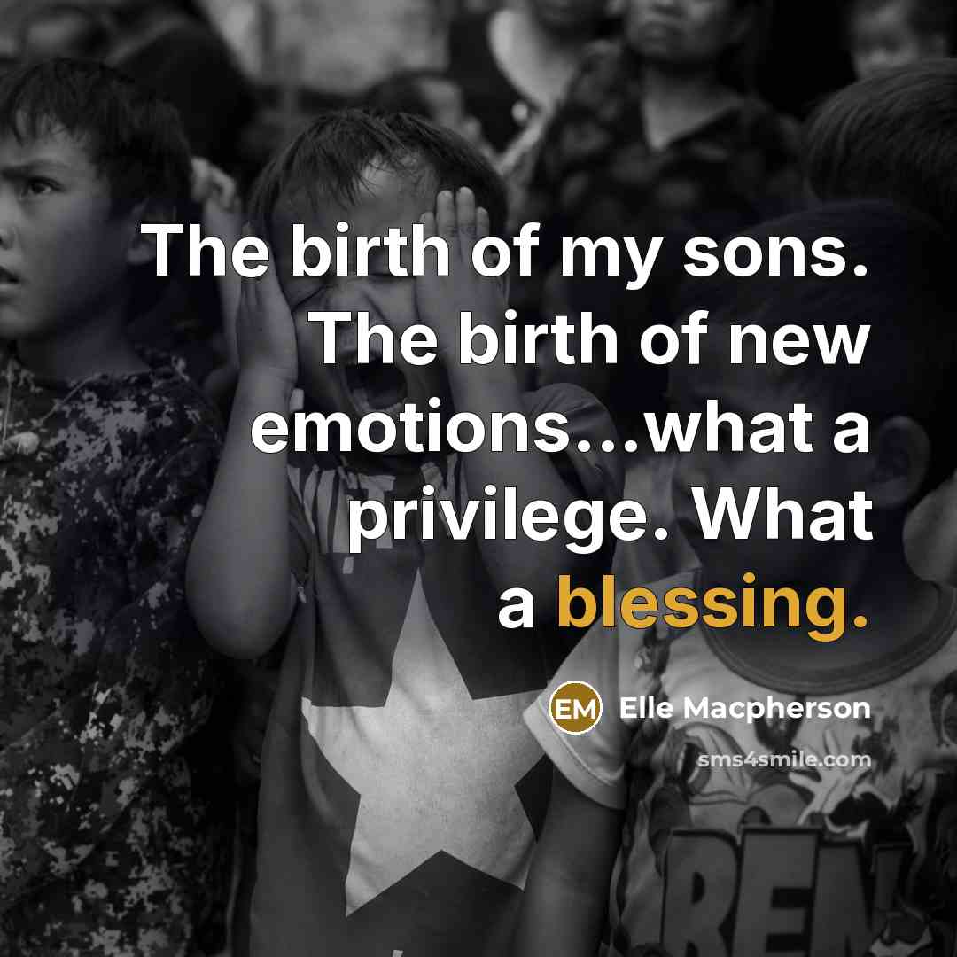 “The birth of my sons. The birth of new emotions...what…” quote by Elle Macpherson